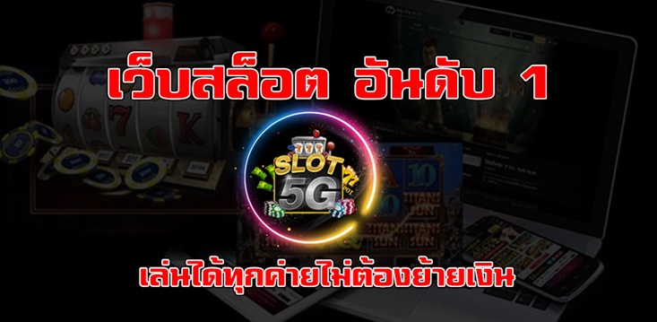 5G เว็บสล็อต เล่นได้ทุกค่ายไม่ต้องย้ายเงิน